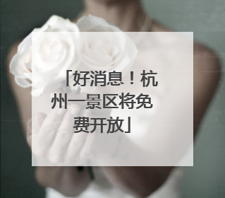 好消息！杭州一景区将免费开放
