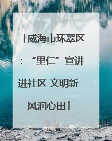 威海市环翠区：“里仁”宣讲进社区 文明新风润心田