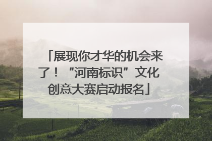 展现你才华的机会来了！“河南标识”文化创意大赛启动报名