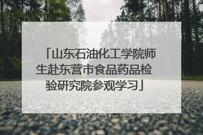 山东石油化工学院师生赴东营市食品药品检验研究院参观学习