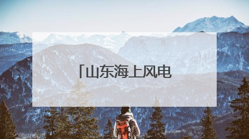 山东海上风电：一个项目落地一条产业链