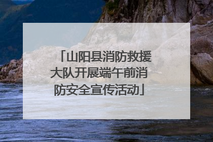 山阳县消防救援大队开展端午前消防安全宣传活动