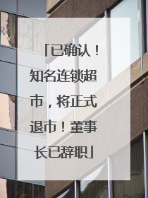 已确认！知名连锁超市，将正式退市！董事长已辞职