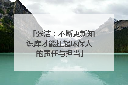 张洁：不断更新知识库才能扛起环保人的责任与担当