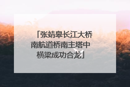 张靖皋长江大桥南航道桥南主塔中横梁成功合龙