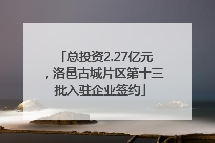 总投资2.27亿元，洛邑古城片区第十三批入驻企业签约