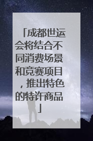 成都世运会将结合不同消费场景和竞赛项目，推出特色的特许商品