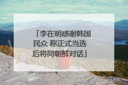 李在明感谢韩国民众 称正式当选后将同朝鲜对话