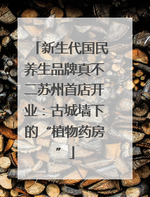 新生代国民养生品牌真不二苏州首店开业：古城墙下的“植物药房”