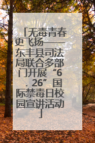 无毒青春更飞扬——东丰县司法局联合多部门开展“6．26”国际禁毒日校园宣讲活动