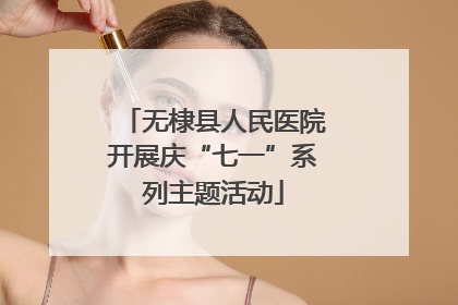 无棣县人民医院开展庆“七一”系列主题活动