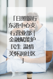 日照银行东港中心支行营业部｜金融赋能护民生 温情关怀润社区