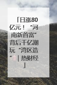 日涨80亿元！“河南新首富”背后千亿潮玩“湾区造”｜热财经