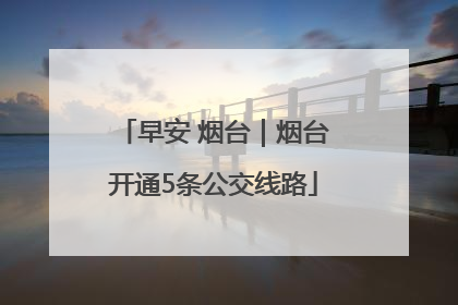 早安 烟台｜烟台开通5条公交线路