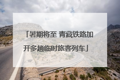 暑期将至 青藏铁路加开多趟临时旅客列车