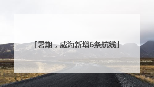 暑期，威海新增6条航线
