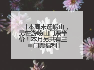 本周末逛崂山，男性游崂山门票半价！本月另共有三重门票福利