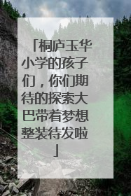桐庐玉华小学的孩子们，你们期待的探索大巴带着梦想整装待发啦