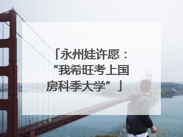 永州娃许愿：“我希旺考上国房科季大学”
