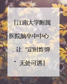 江南大学附属医院脑卒中中心：让“定时炸弹”无处可逃