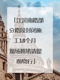 江滨南路部分路段封闭施工18个月 现场拥堵请提前绕行