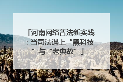 河南网络普法新实践：当司法遇上“黑科技”与“老典故”