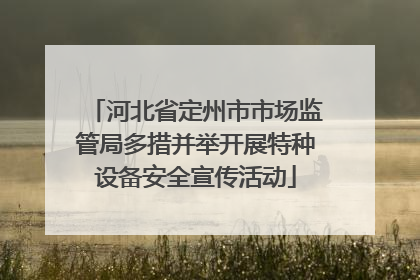 河北省定州市市场监管局多措并举开展特种设备安全宣传活动