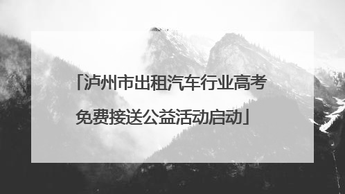 泸州市出租汽车行业高考免费接送公益活动启动
