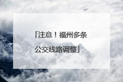 注意！福州多条公交线路调整
