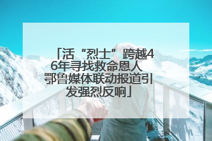 活“烈士”跨越46年寻找救命恩人 鄂鲁媒体联动报道引发强烈反响