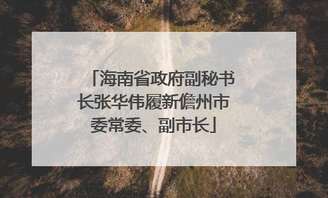 海南省政府副秘书长张华伟履新儋州市委常委、副市长