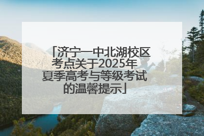 济宁一中北湖校区考点关于2025年夏季高考与等级考试的温馨提示