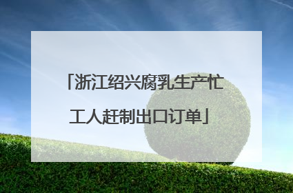 浙江绍兴腐乳生产忙 工人赶制出口订单