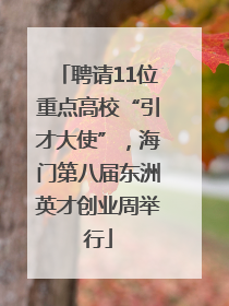 聘请11位重点高校“引才大使”，海门第八届东洲英才创业周举行