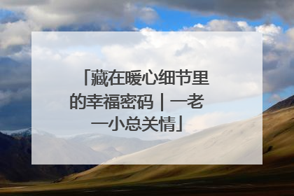 藏在暖心细节里的幸福密码｜一老一小总关情