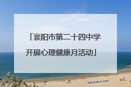 襄阳市第二十四中学开展心理健康月活动