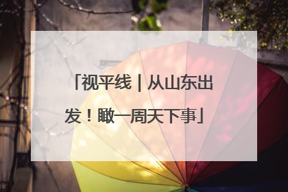 视平线｜从山东出发！瞰一周天下事