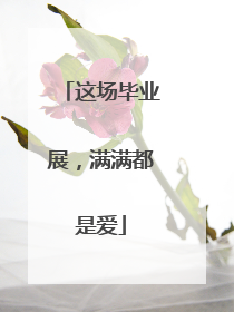 这场毕业展，满满都是爱