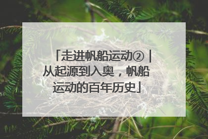 走进帆船运动②｜从起源到入奥，帆船运动的百年历史