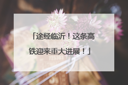 途经临沂！这条高铁迎来重大进展！