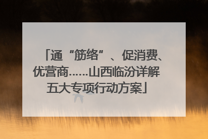 通“筋络”、促消费、优营商……山西临汾详解五大专项行动方案