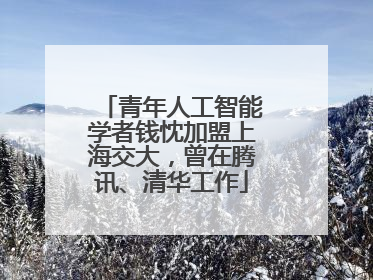 青年人工智能学者钱忱加盟上海交大，曾在腾讯、清华工作