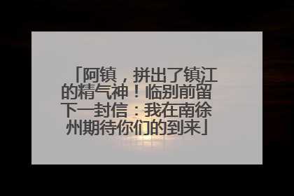 阿镇，拼出了镇江的精气神！临别前留下一封信：我在南徐州期待你们的到来