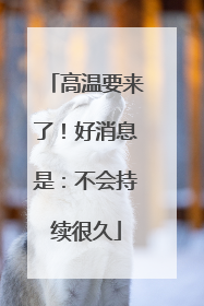 高温要来了！好消息是：不会持续很久