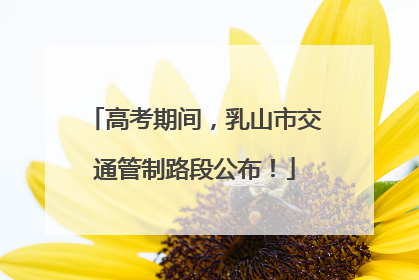 高考期间，乳山市交通管制路段公布！
