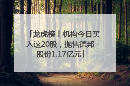 龙虎榜丨机构今日买入这20股，抛售德邦股份1.17亿元