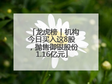 龙虎榜丨机构今日买入这8股，抛售御银股份1.16亿元