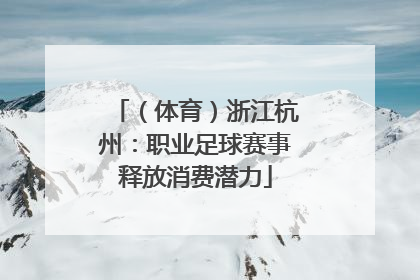 （体育）浙江杭州：职业足球赛事释放消费潜力