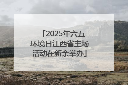 2025年六五环境日江西省主场活动在新余举办