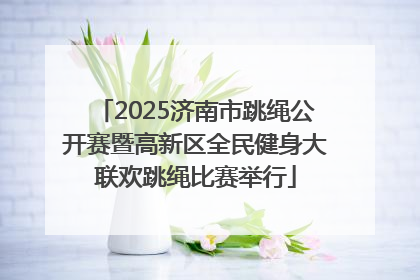 2025济南市跳绳公开赛暨高新区全民健身大联欢跳绳比赛举行